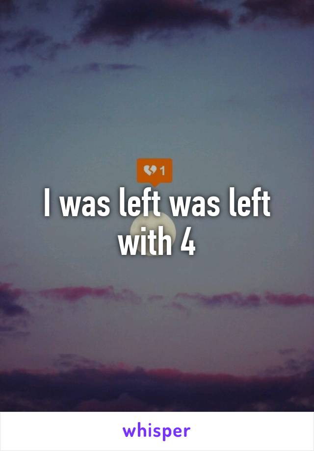 I was left was left with 4