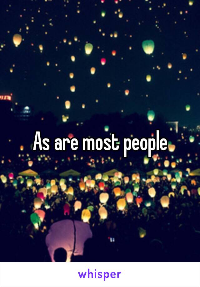 As are most people 