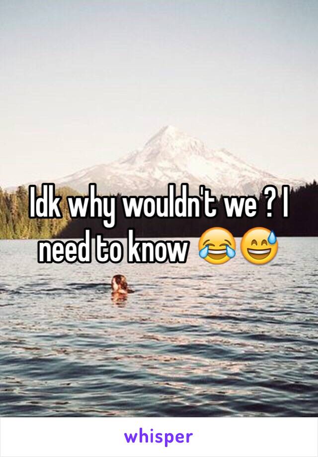 Idk why wouldn't we ? I need to know 😂😅