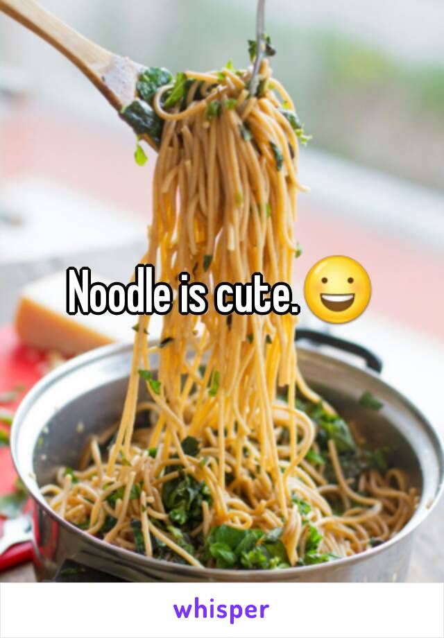 Noodle is cute.😃