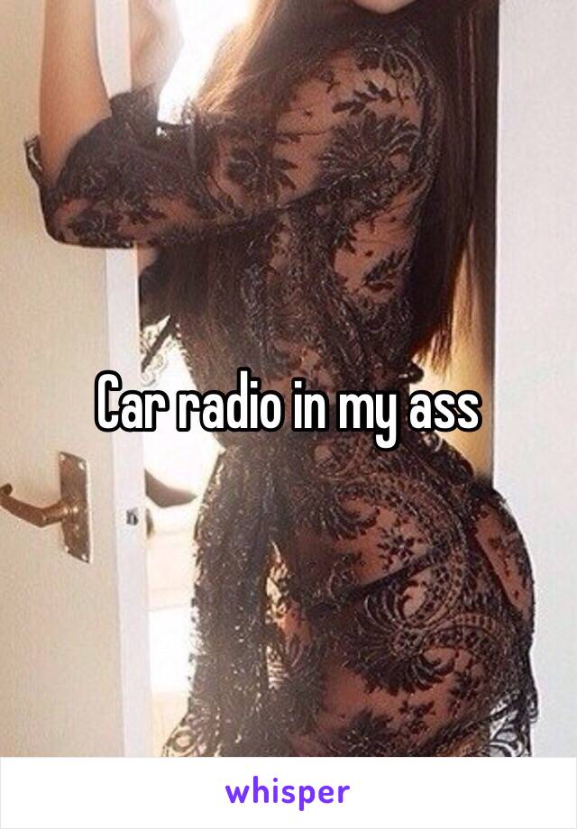 Car radio in my ass