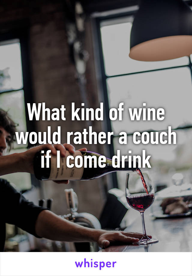 What kind of wine would rather a couch if I come drink