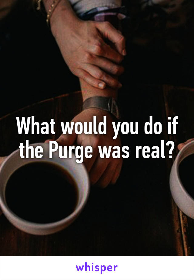 What would you do if the Purge was real?