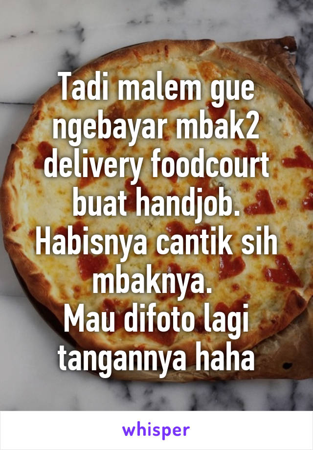 Tadi malem gue ngebayar mbak2 delivery foodcourt buat handjob. Habisnya cantik sih mbaknya. 
Mau difoto lagi tangannya haha