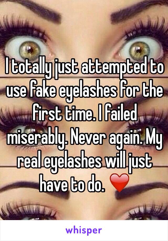 I totally just attempted to use fake eyelashes for the first time. I failed miserably. Never again. My real eyelashes will just have to do. ❤️