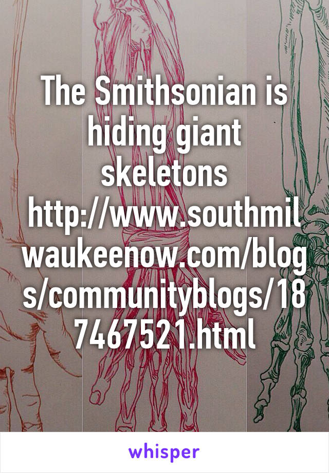 The Smithsonian is hiding giant skeletons http://www.southmilwaukeenow.com/blogs/communityblogs/187467521.html
