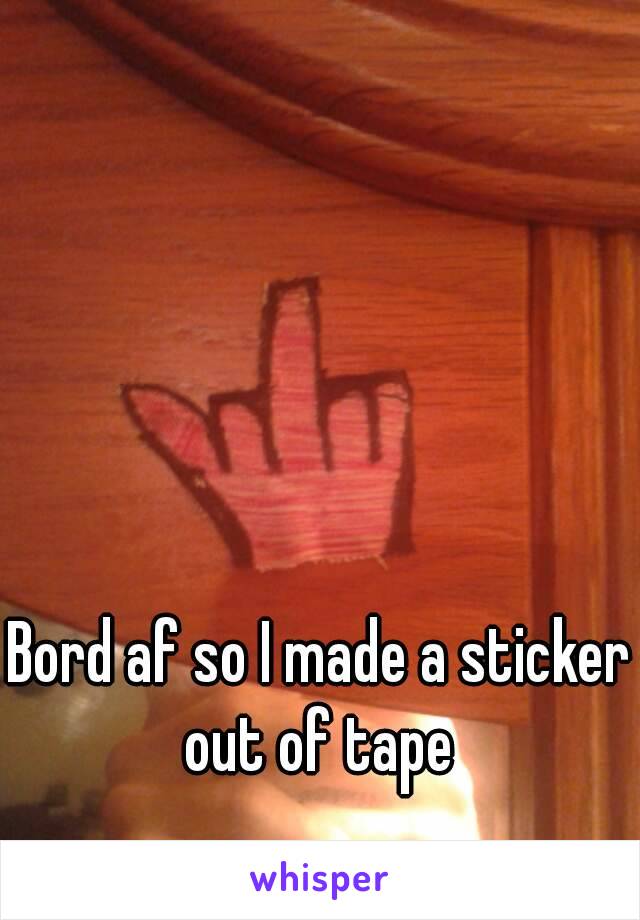 Bord af so I made a sticker out of tape 