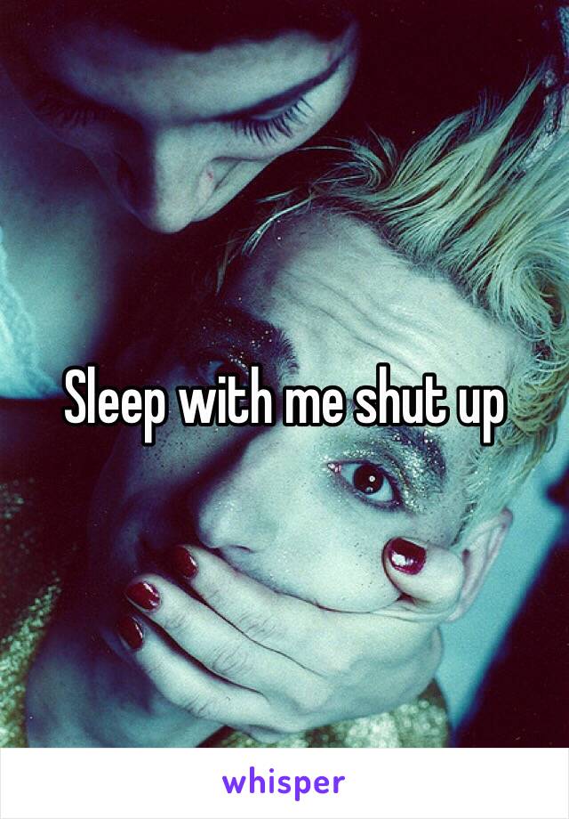 Sleep with me shut up