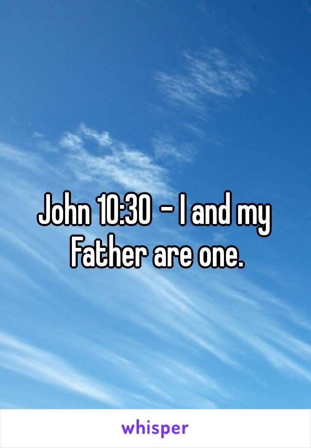 
John 10:30 - I and my Father are one.
