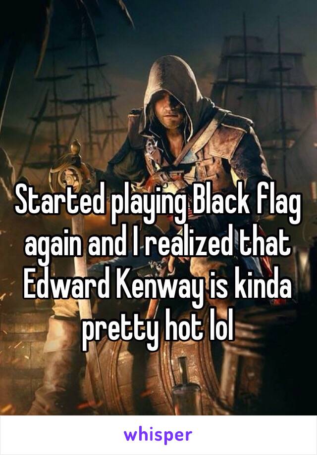 Started playing Black flag again and I realized that Edward Kenway is kinda pretty hot lol