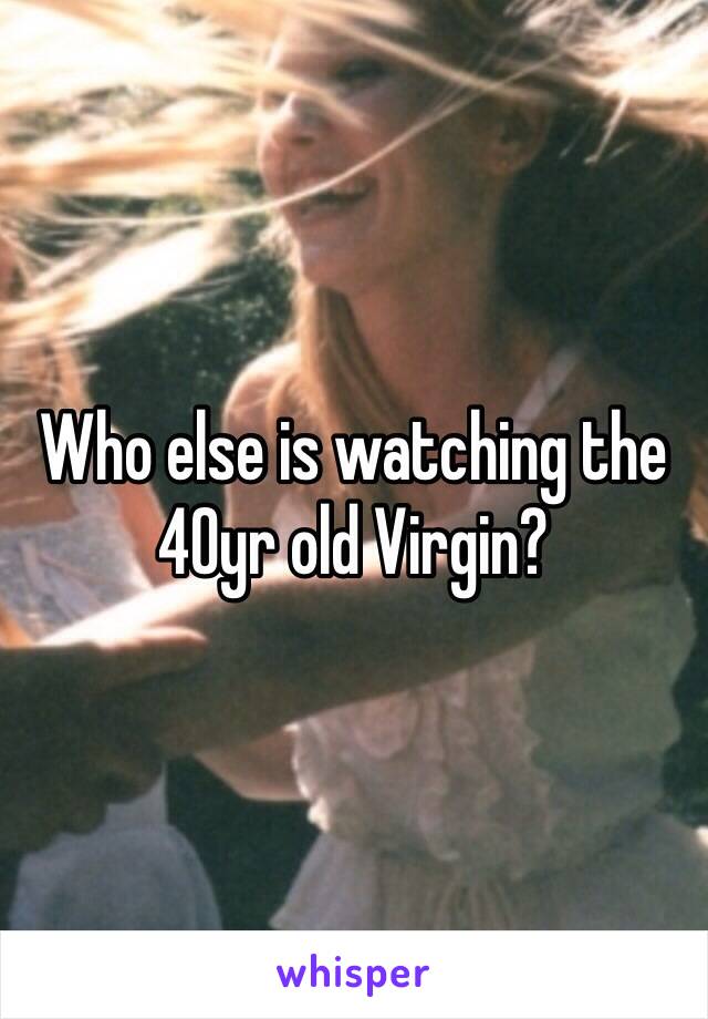 Who else is watching the 40yr old Virgin?