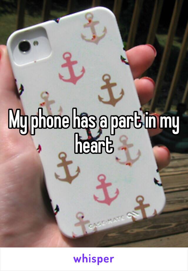 My phone has a part in my heart