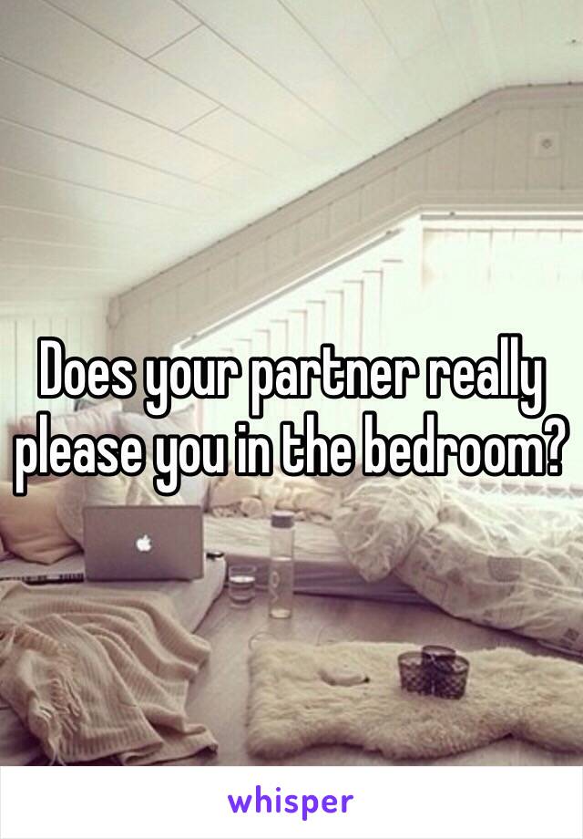 Does your partner really please you in the bedroom? 