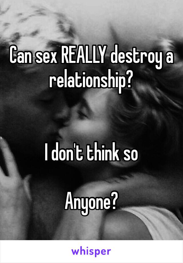 Can sex REALLY destroy a relationship?


I don't think so 

Anyone?