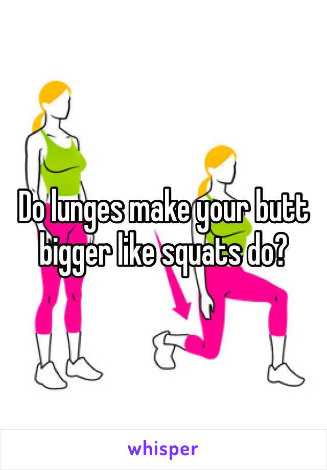 Do lunges make your butt bigger like squats do? 