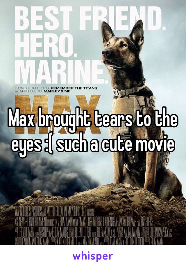 Max brought tears to the eyes :( such a cute movie 