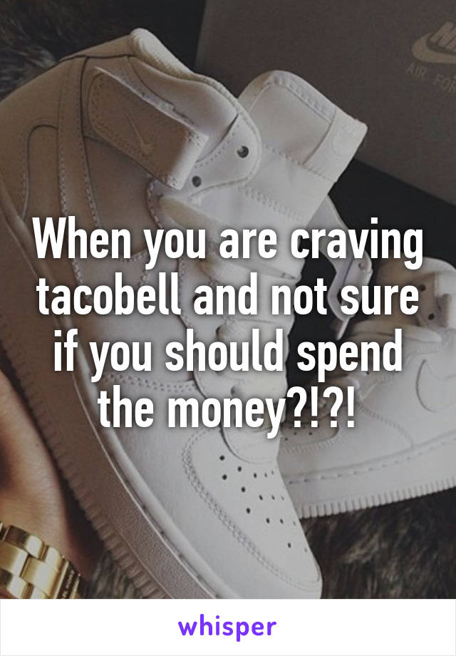 When you are craving tacobell and not sure if you should spend the money?!?!