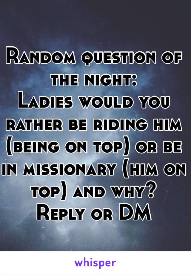 Random question of the night:
Ladies would you rather be riding him (being on top) or be in missionary (him on top) and why?
Reply or DM 