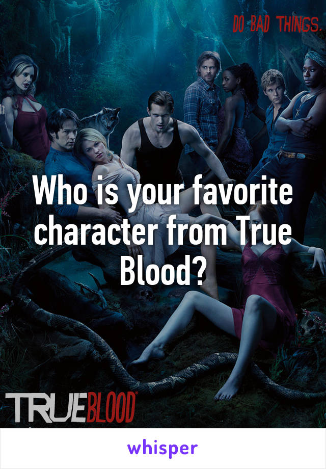 Who is your favorite character from True Blood?