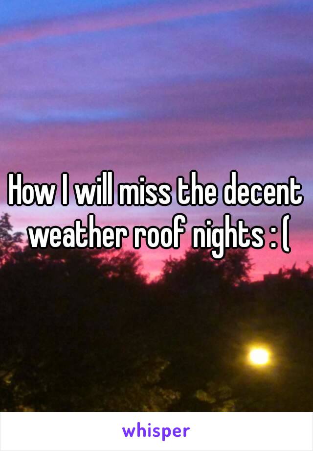 How I will miss the decent weather roof nights : (