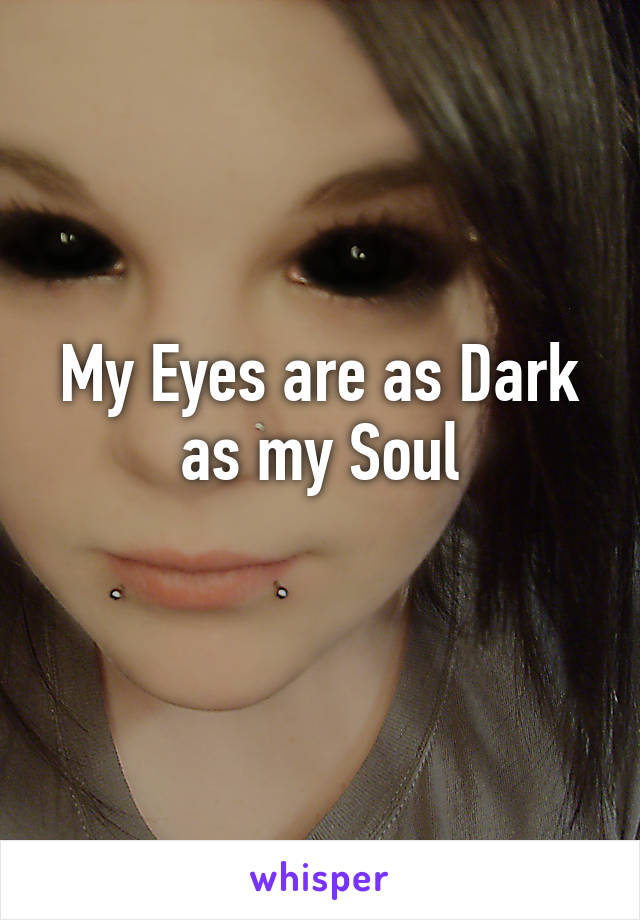 My Eyes are as Dark as my Soul
