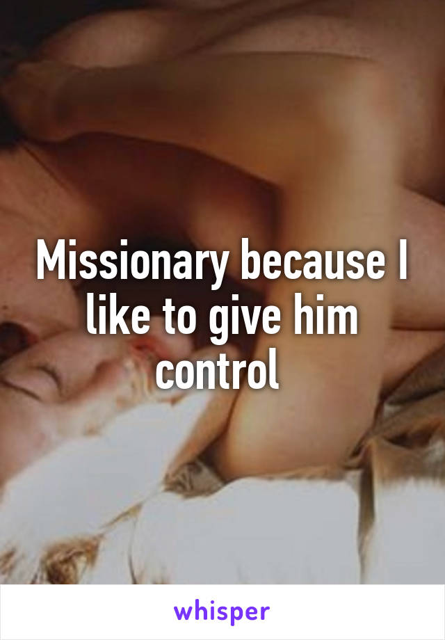 Missionary because I like to give him control 