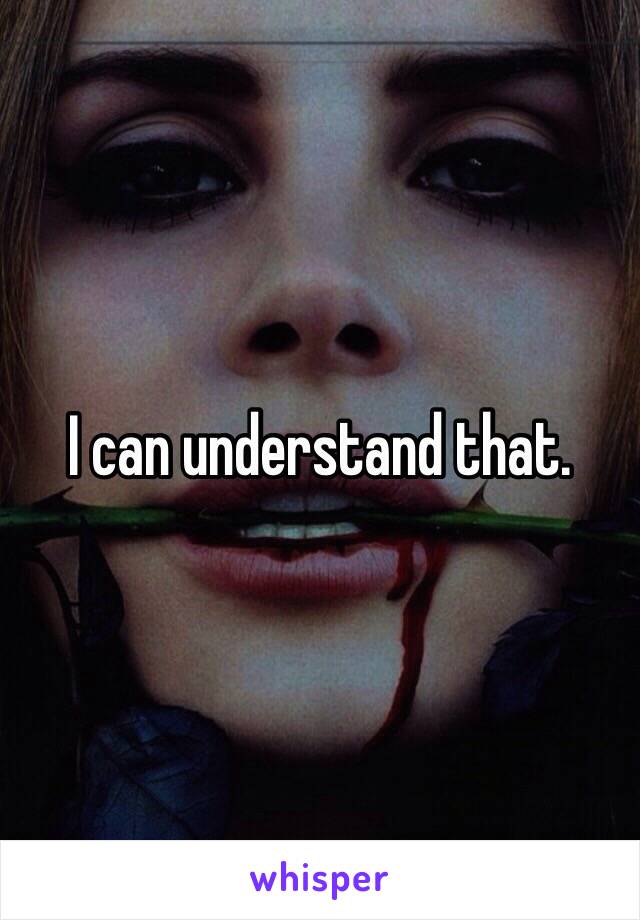 I can understand that.