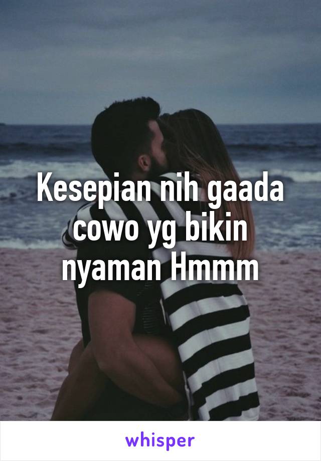 Kesepian nih gaada cowo yg bikin nyaman Hmmm