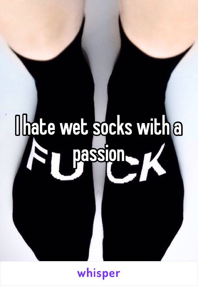 I hate wet socks with a passion