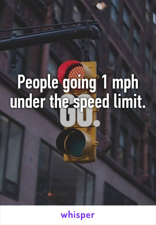 People going 1 mph under the speed limit.

