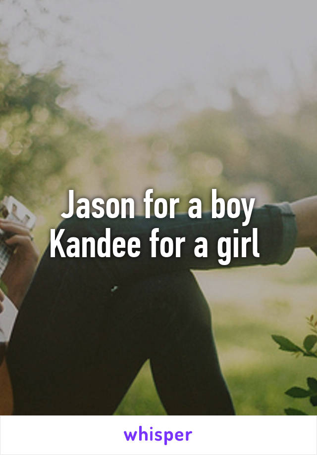 Jason for a boy
Kandee for a girl 