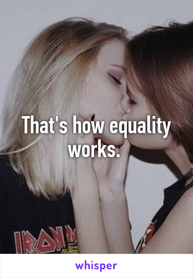 That's how equality works. 