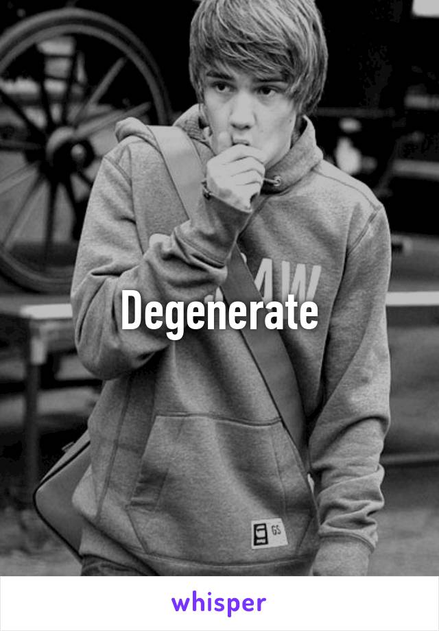 Degenerate