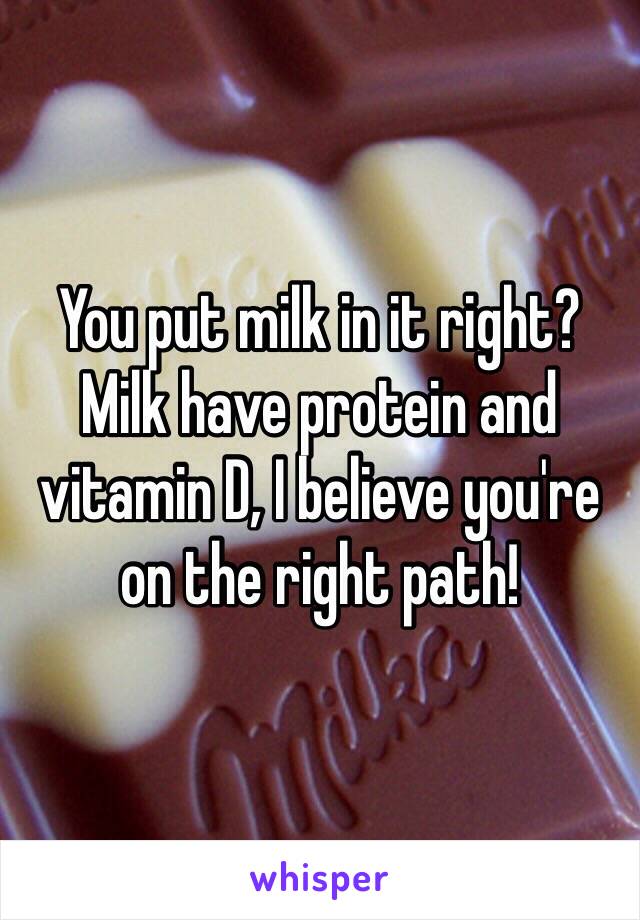 You put milk in it right? Milk have protein and vitamin D, I believe you're on the right path!