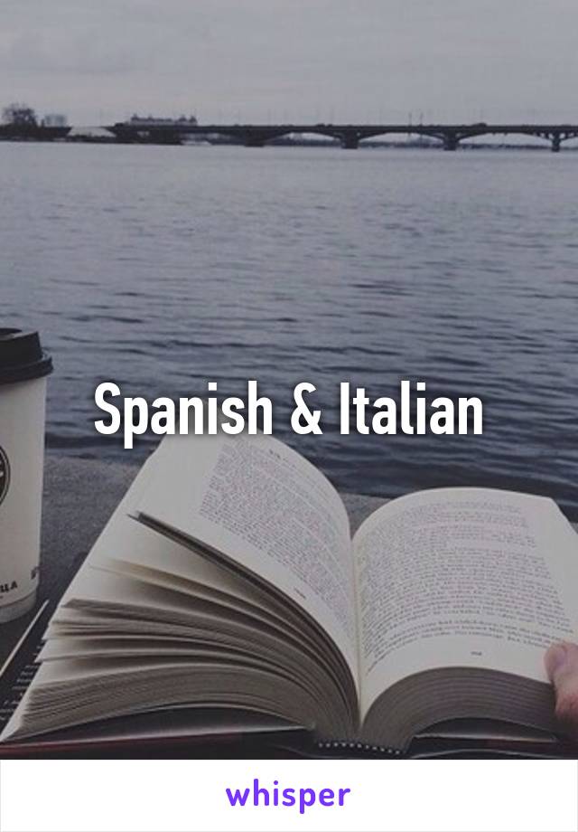 Spanish & Italian