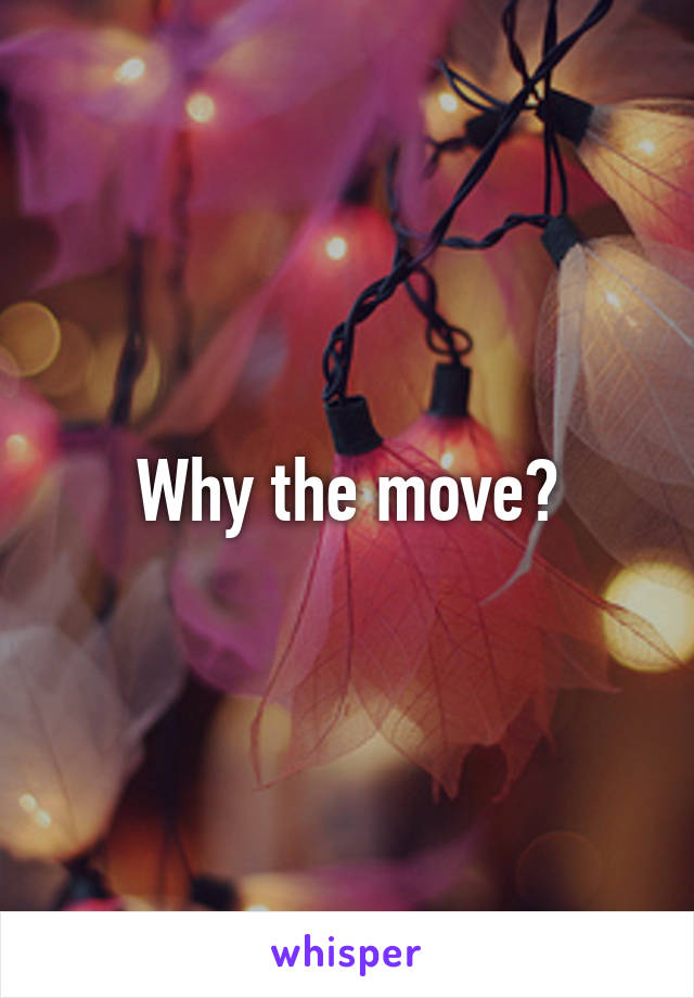 Why the move?