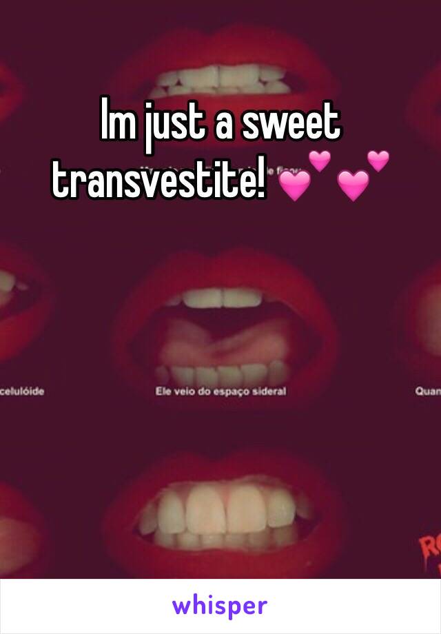 Im just a sweet transvestite! 💕💕