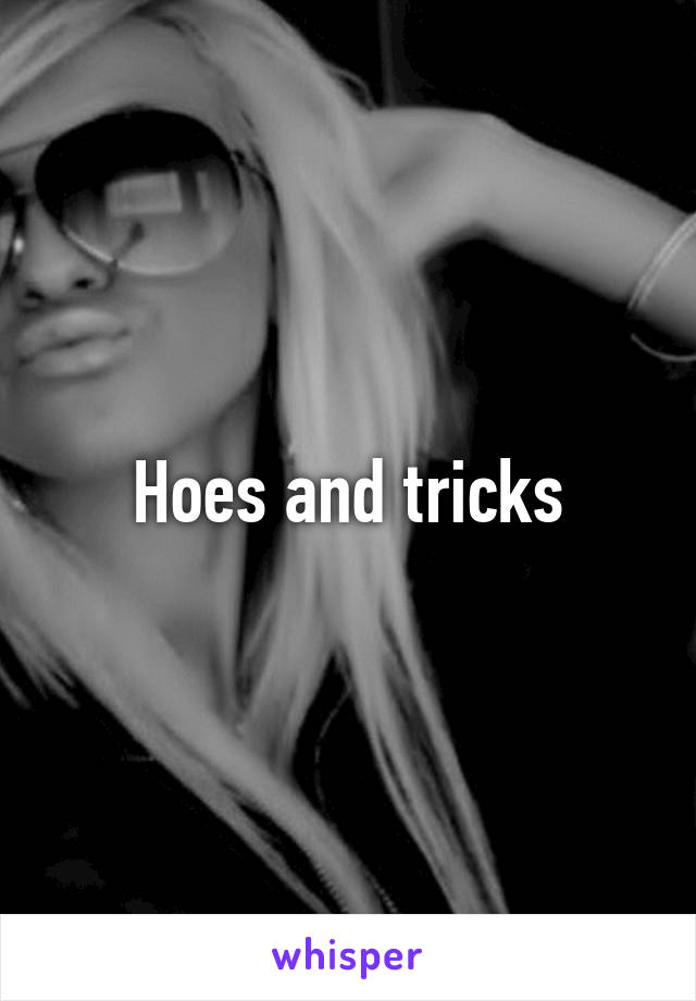 Hoes and tricks