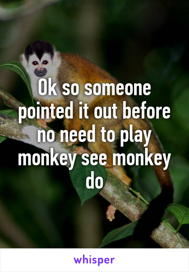 Ok so someone pointed it out before no need to play monkey see monkey do