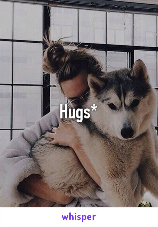 Hugs*