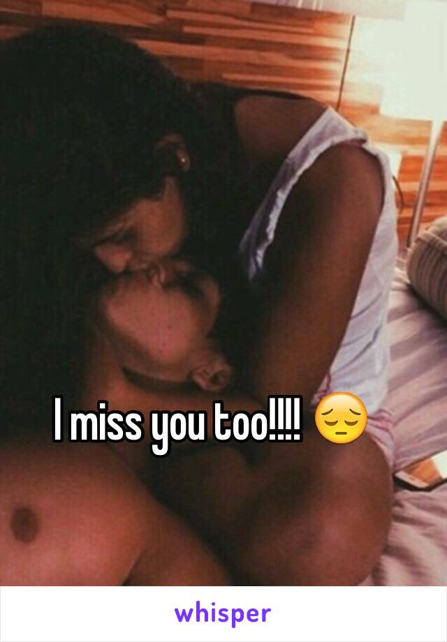 I miss you too!!!! 😔