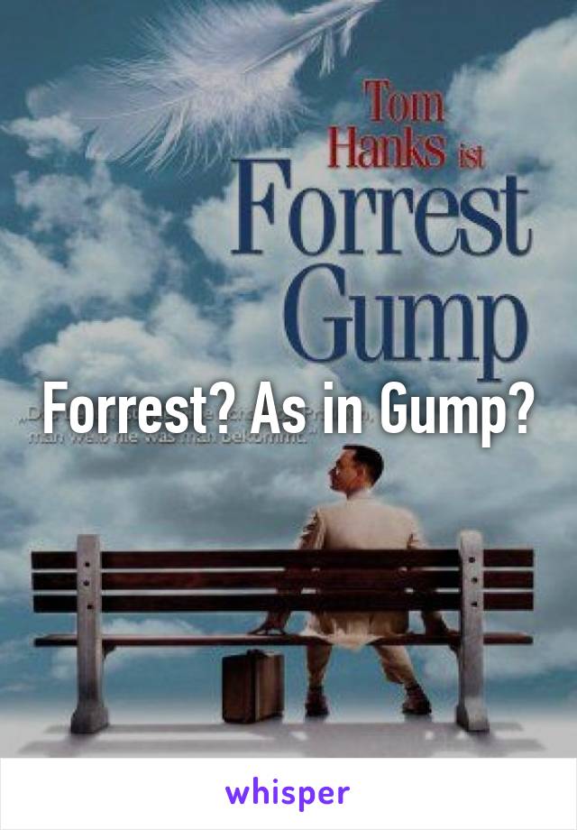 Forrest? As in Gump?