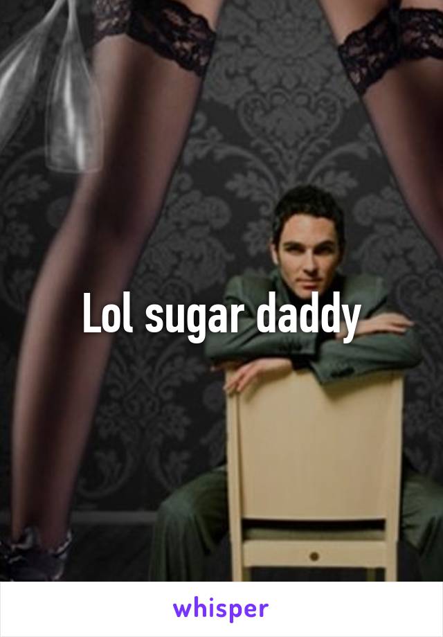 Lol sugar daddy