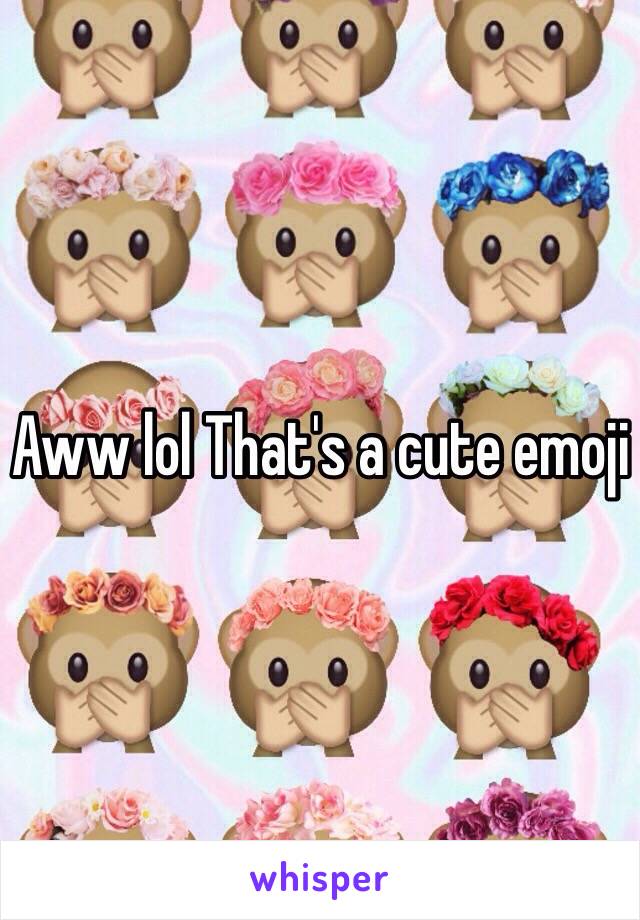 Aww lol That's a cute emoji 