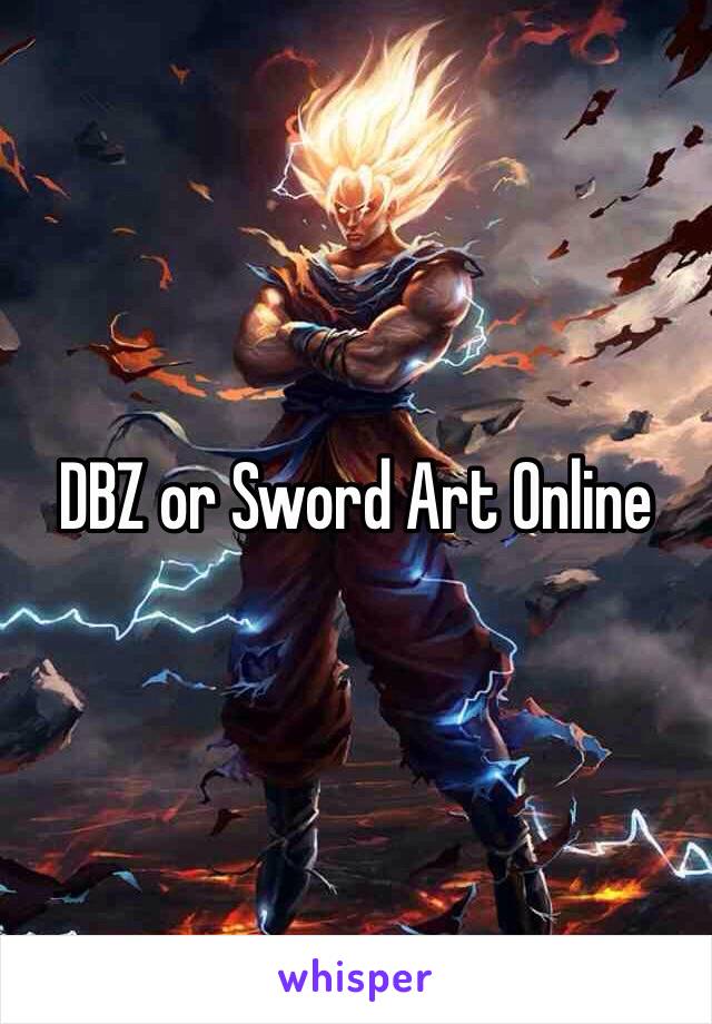 DBZ or Sword Art Online