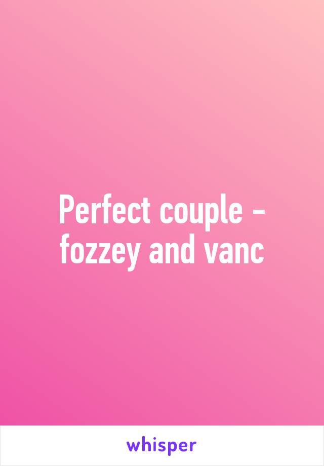 Perfect couple - fozzey and vanc