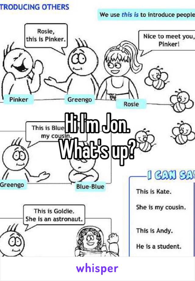 Hi I'm Jon.
What's up?