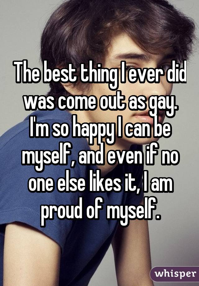 The best thing I ever did was come out as gay. I