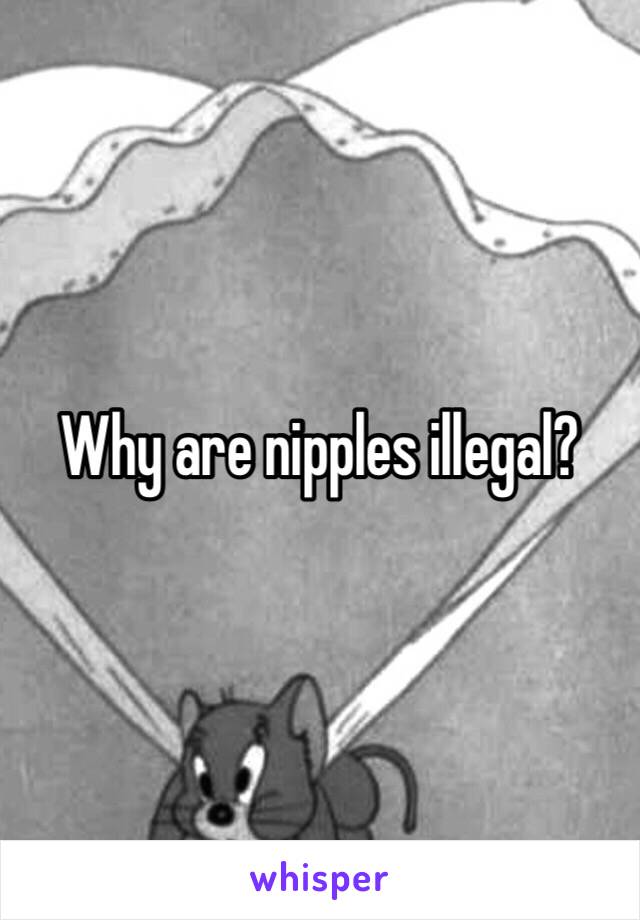 Why are nipples illegal?