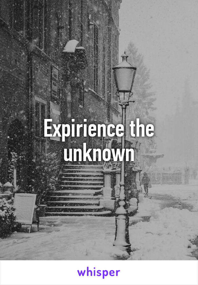 Expirience the unknown